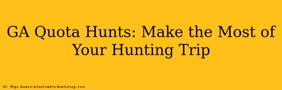 GA Quota Hunts: Make the Most of Your Hunting Trip