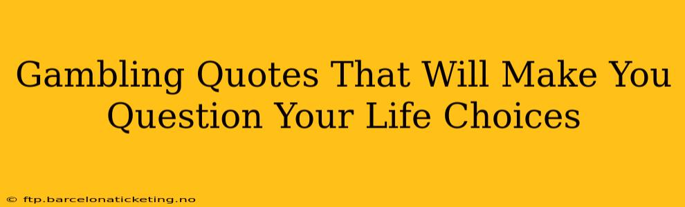 Gambling Quotes That Will Make You Question Your Life Choices