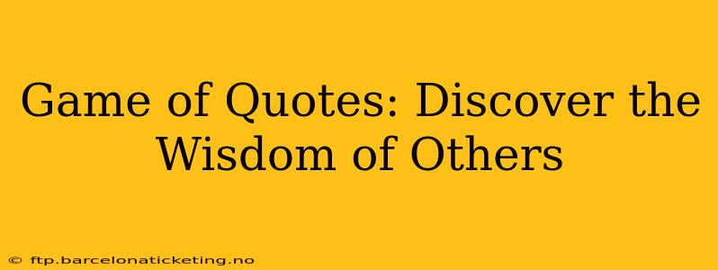 Game of Quotes: Discover the Wisdom of Others