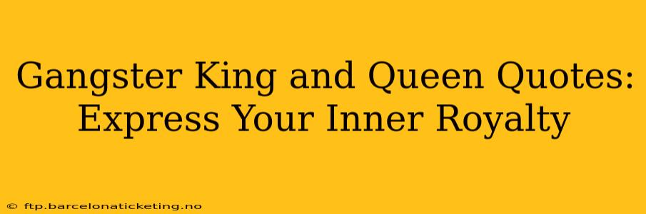 Gangster King and Queen Quotes: Express Your Inner Royalty