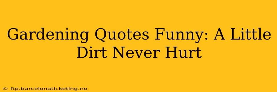 Gardening Quotes Funny: A Little Dirt Never Hurt