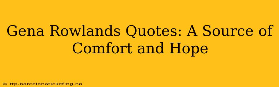 Gena Rowlands Quotes: A Source of Comfort and Hope