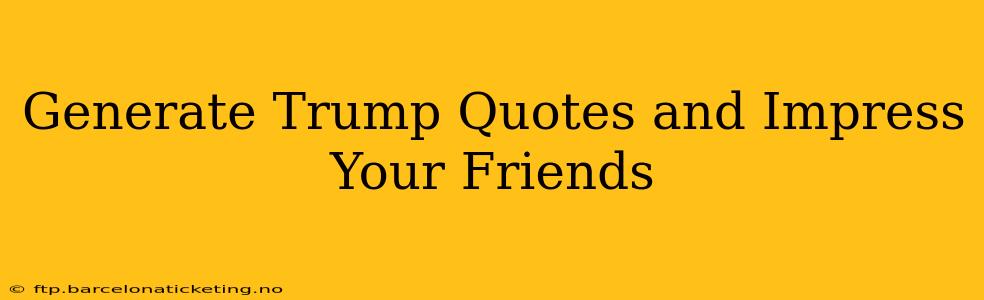 Generate Trump Quotes and Impress Your Friends