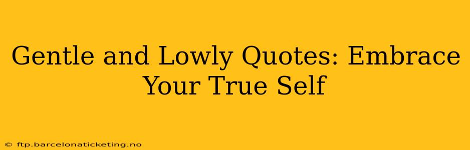 Gentle and Lowly Quotes: Embrace Your True Self