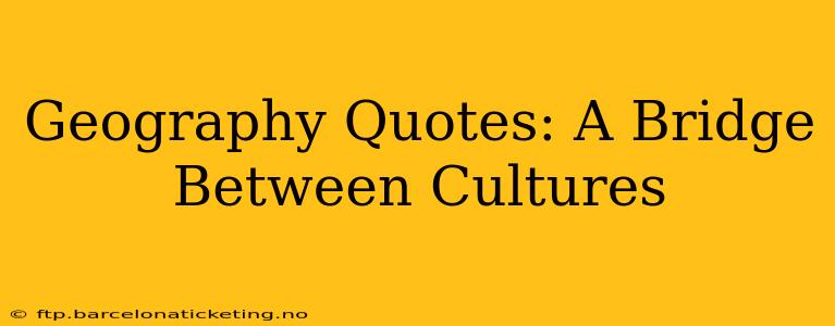 Geography Quotes: A Bridge Between Cultures