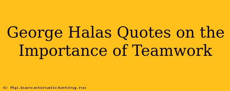 George Halas Quotes on the Importance of Teamwork