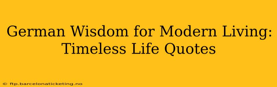 German Wisdom for Modern Living:  Timeless Life Quotes