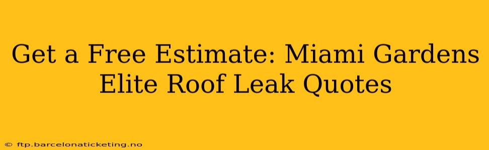 Get a Free Estimate: Miami Gardens Elite Roof Leak Quotes