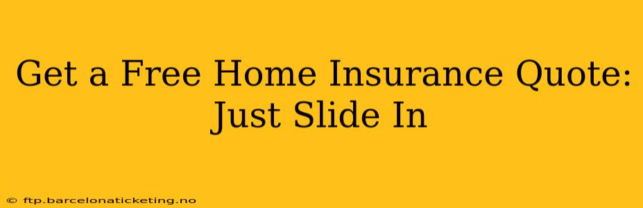 Get a Free Home Insurance Quote: Just Slide In