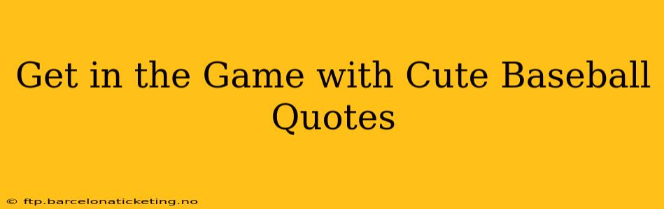 Get in the Game with Cute Baseball Quotes