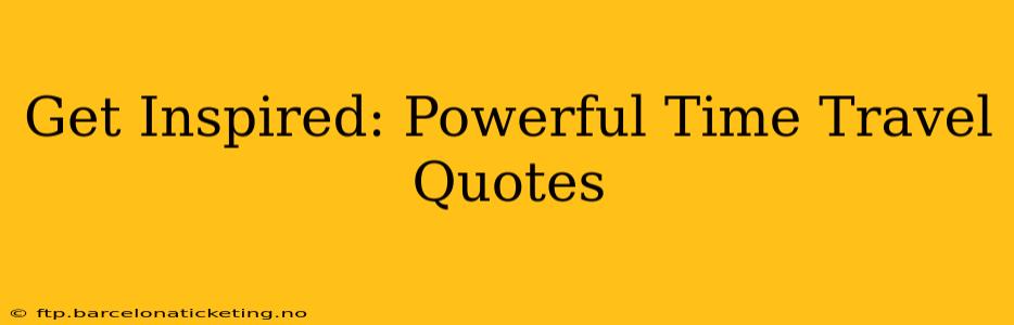 Get Inspired: Powerful Time Travel Quotes