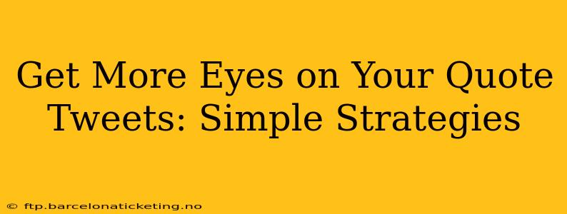 Get More Eyes on Your Quote Tweets: Simple Strategies