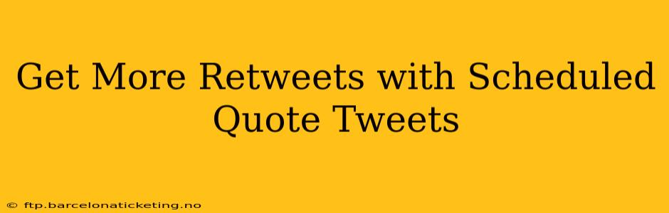 Get More Retweets with Scheduled Quote Tweets