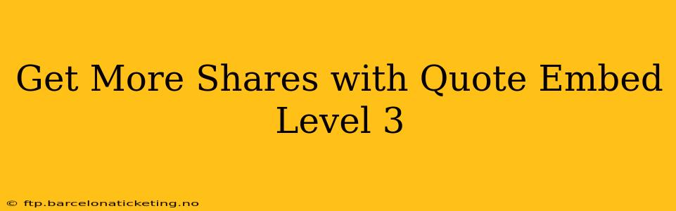 Get More Shares with Quote Embed Level 3
