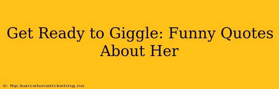 Get Ready to Giggle: Funny Quotes About Her