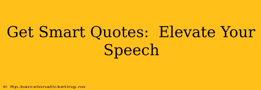 Get Smart Quotes:  Elevate Your Speech