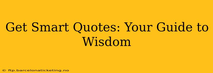 Get Smart Quotes: Your Guide to Wisdom