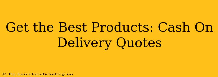 Get the Best Products: Cash On Delivery Quotes