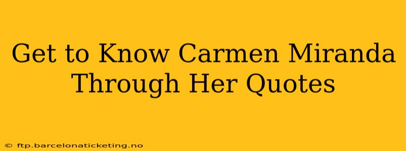 Get to Know Carmen Miranda Through Her Quotes