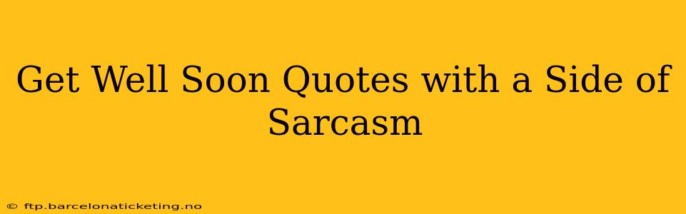 Get Well Soon Quotes with a Side of Sarcasm