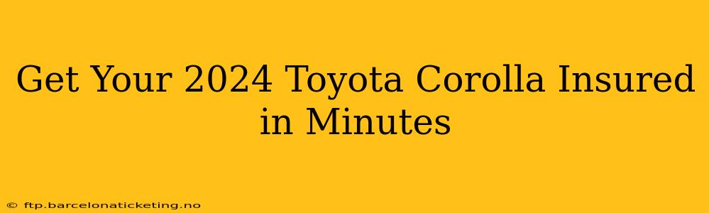 Get Your 2024 Toyota Corolla Insured in Minutes