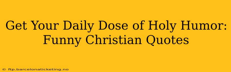 Get Your Daily Dose of Holy Humor: Funny Christian Quotes