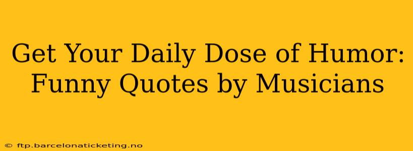 Get Your Daily Dose of Humor: Funny Quotes by Musicians