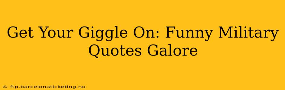 Get Your Giggle On: Funny Military Quotes Galore