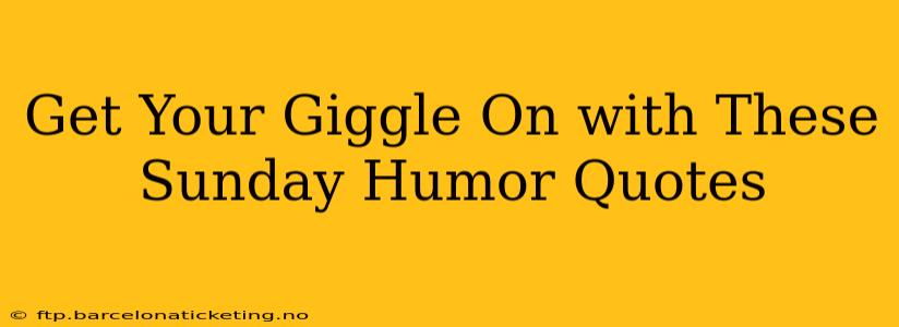 Get Your Giggle On with These Sunday Humor Quotes