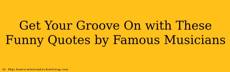 Get Your Groove On with These Funny Quotes by Famous Musicians