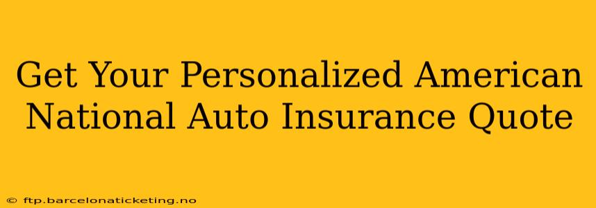 Get Your Personalized American National Auto Insurance Quote