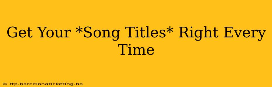 Get Your *Song Titles* Right Every Time
