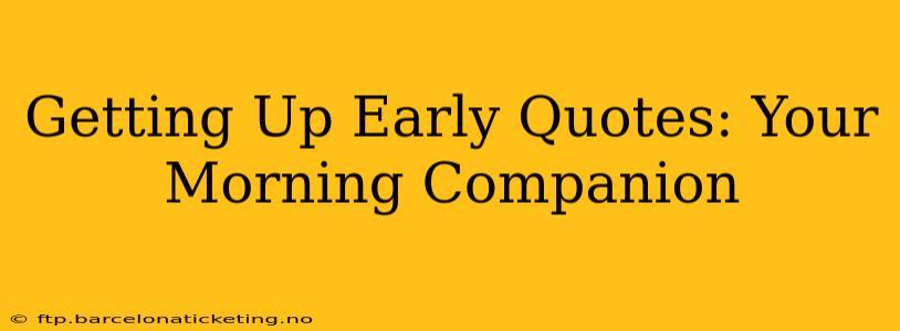 Getting Up Early Quotes: Your Morning Companion