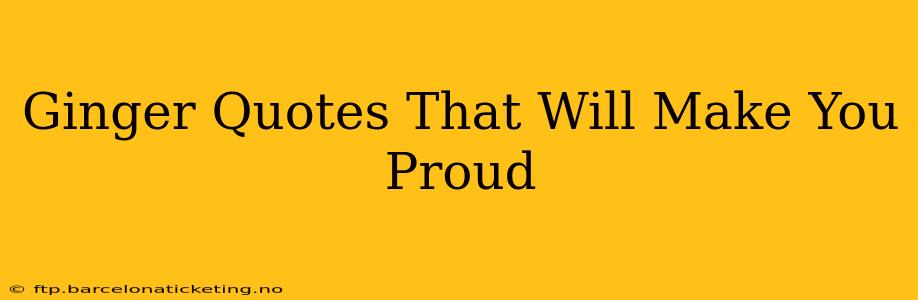 Ginger Quotes That Will Make You Proud