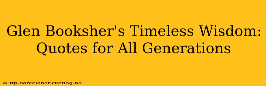 Glen Booksher's Timeless Wisdom: Quotes for All Generations