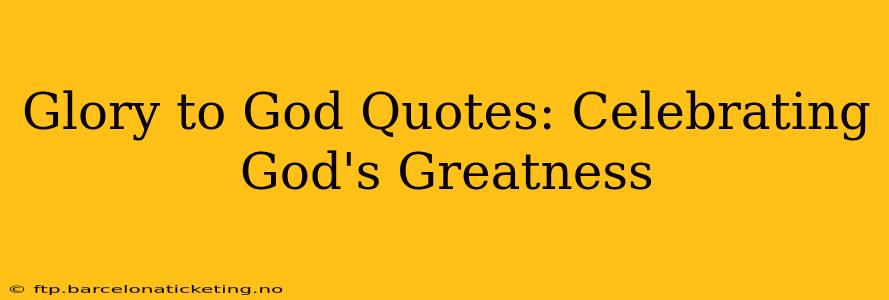 Glory to God Quotes: Celebrating God's Greatness