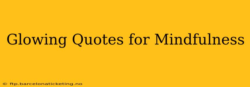 Glowing Quotes for Mindfulness