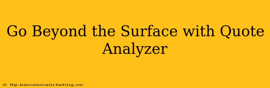 Go Beyond the Surface with Quote Analyzer