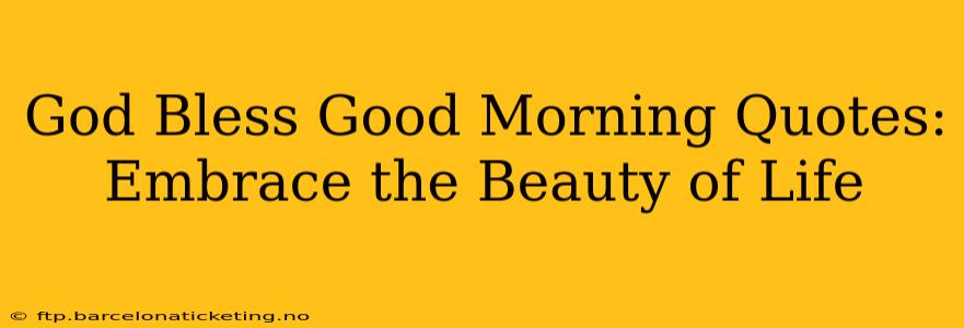 God Bless Good Morning Quotes: Embrace the Beauty of Life