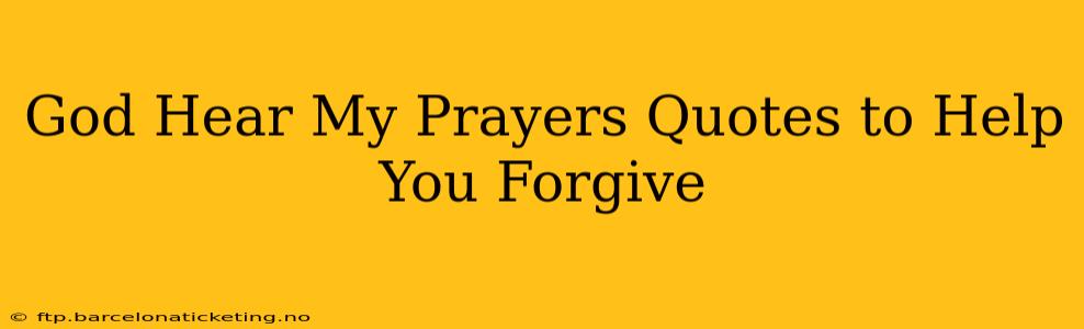 God Hear My Prayers Quotes to Help You Forgive