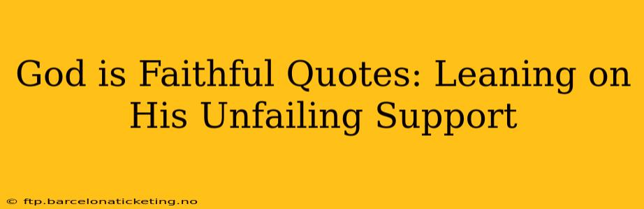 God is Faithful Quotes: Leaning on His Unfailing Support