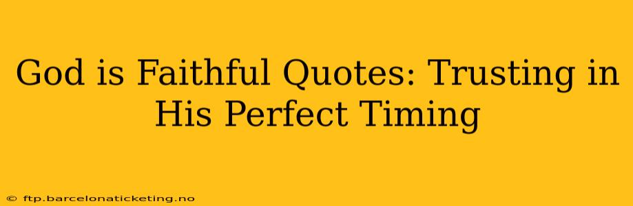 God is Faithful Quotes: Trusting in His Perfect Timing