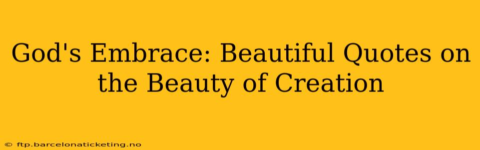 God's Embrace: Beautiful Quotes on the Beauty of Creation