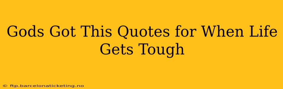 Gods Got This Quotes for When Life Gets Tough