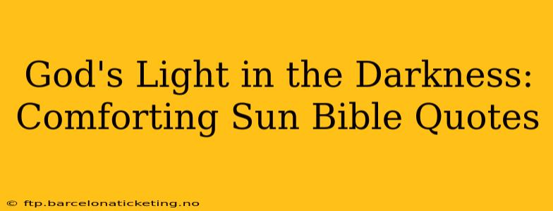 God's Light in the Darkness: Comforting Sun Bible Quotes