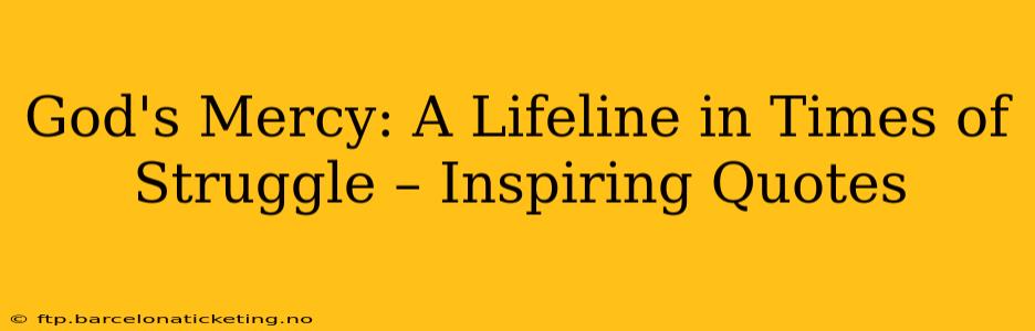 God's Mercy: A Lifeline in Times of Struggle – Inspiring Quotes