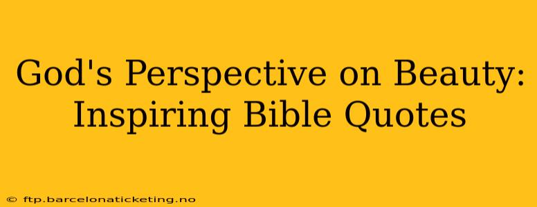 God's Perspective on Beauty: Inspiring Bible Quotes