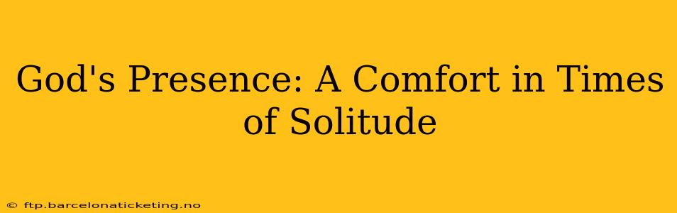God's Presence: A Comfort in Times of Solitude