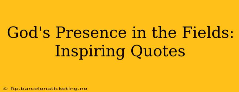 God's Presence in the Fields: Inspiring Quotes