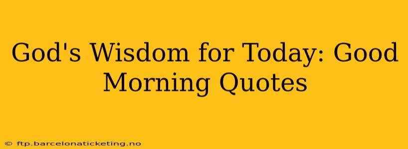 God's Wisdom for Today: Good Morning Quotes